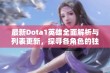 最新Dota1英雄全面解析与列表更新，探寻各角色的独特魅力与战斗策略