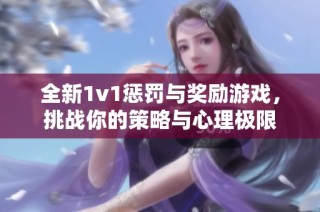 全新1v1惩罚与奖励游戏，挑战你的策略与心理极限