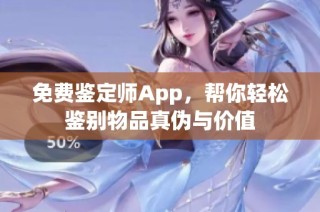 免费鉴定师App，帮你轻松鉴别物品真伪与价值