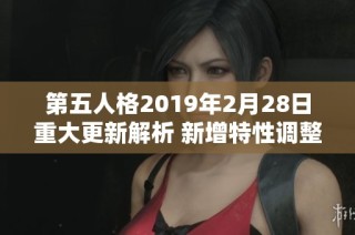 第五人格2019年2月28日重大更新解析 新增特性调整与优化内容全面汇总