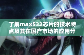 了解max532芯片的技术特点及其在国产市场的应用分析