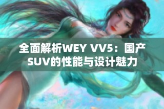 全面解析WEY VV5：国产SUV的性能与设计魅力