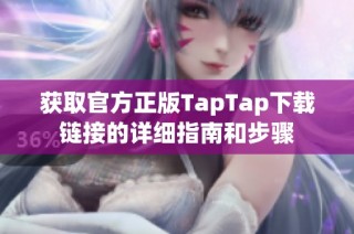 获取官方正版TapTap下载链接的详细指南和步骤