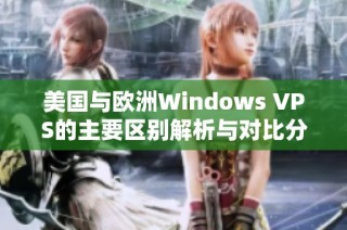 美国与欧洲Windows VPS的主要区别解析与对比分析