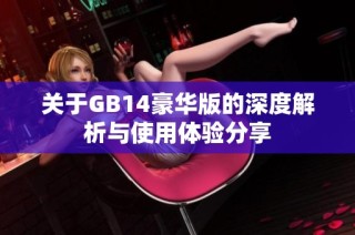 关于GB14豪华版的深度解析与使用体验分享