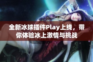 全新冰球插件Play上线，带你体验冰上激情与挑战