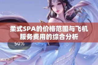 柔式SPA的价格范围与飞机服务费用的综合分析