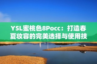 YSL蜜桃色8Pocc：打造春夏妆容的完美选择与使用技巧