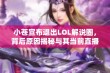 小苍宣布退出LOL解说圈，背后原因揭秘与其当前直播动态分析