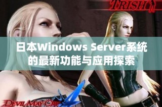 日本Windows Server系统的最新功能与应用探索