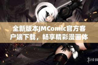 全新版本JMComic官方客户端下载，畅享精彩漫画体验！