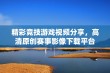 精彩竞技游戏视频分享，高清原创赛事影像下载平台