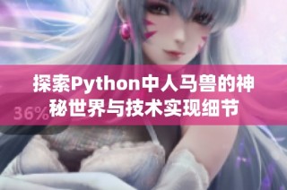 探索Python中人马兽的神秘世界与技术实现细节