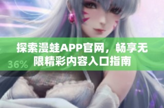 探索漫蛙APP官网，畅享无限精彩内容入口指南