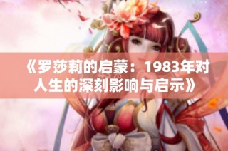 《罗莎莉的启蒙：1983年对人生的深刻影响与启示》