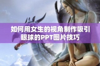 如何用女生的视角制作吸引眼球的PPT图片技巧