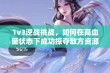 1v3逆战挑战，如何在高血量状态下成功掠夺敌方资源