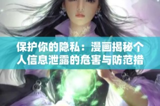 保护你的隐私：漫画揭秘个人信息泄露的危害与防范措施