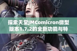 探索天堂JMComicron微型版本1.7.2的全新功能与特点