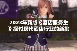 2023年新版《酒店服务生》探讨现代酒店行业的新挑战与机遇