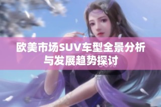 欧美市场SUV车型全景分析与发展趋势探讨