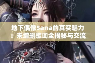 地下偶像Sana的真实魅力：未增删歌词全揭秘与交流