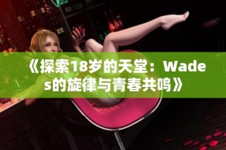 《探索18岁的天堂：Wades的旋律与青春共鸣》