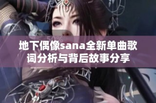 地下偶像sana全新单曲歌词分析与背后故事分享