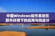 中国Windows操作系统在野外环境下的应用与挑战分析