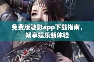 免费版魅影app下载指南，畅享娱乐新体验