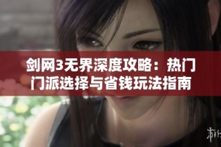 剑网3无界深度攻略：热门门派选择与省钱玩法指南