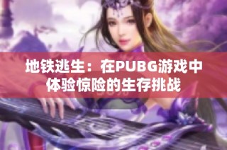 地铁逃生：在PUBG游戏中体验惊险的生存挑战