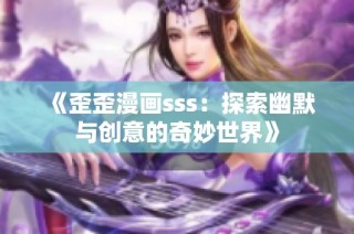 《歪歪漫画sss：探索幽默与创意的奇妙世界》