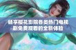 畅享樱花影院各类热门电视剧免费观看的全新体验