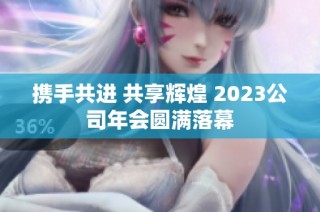 携手共进 共享辉煌 2023公司年会圆满落幕