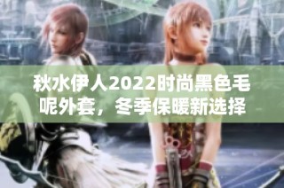 秋水伊人2022时尚黑色毛呢外套，冬季保暖新选择