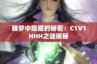 睡梦中隐藏的秘密：C1V1HHH之谜揭秘