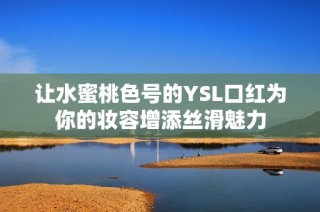 让水蜜桃色号的YSL口红为你的妆容增添丝滑魅力