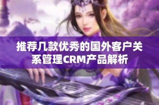 推荐几款优秀的国外客户关系管理CRM产品解析