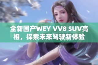 全新国产WEY VV8 SUV亮相，探索未来驾驶新体验