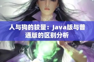 人与狗的较量：Java版与普通版的区别分析