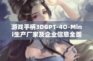 游戏手柄3DGPT-4O-Mini生产厂家及企业信息全面解析