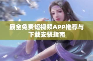 最全免费短视频APP推荐与下载安装指南