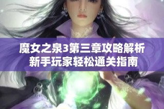 魔女之泉3第三章攻略解析 新手玩家轻松通关指南