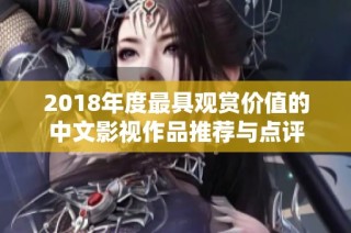 2018年度最具观赏价值的中文影视作品推荐与点评