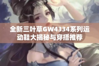 全新三叶草GW4334系列运动鞋大揭秘与穿搭推荐