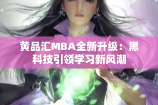 黄品汇MBA全新升级：黑科技引领学习新风潮