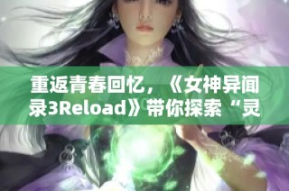 重返青春回忆，《女神异闻录3Reload》带你探索“灵魂之海”魅力旅程