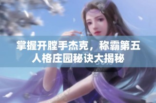 掌握开膛手杰克，称霸第五人格庄园秘诀大揭秘