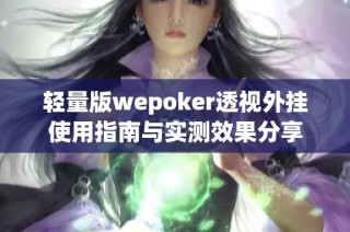 轻量版wepoker透视外挂使用指南与实测效果分享